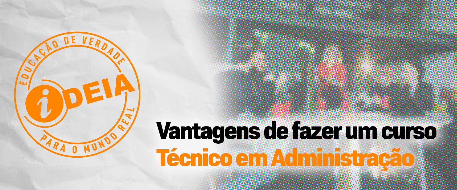 Vantagens de fazer um curso Técnico em Administração